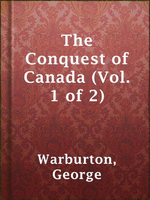 Title details for The Conquest of Canada (Vol. 1 of 2) by George Warburton - Available